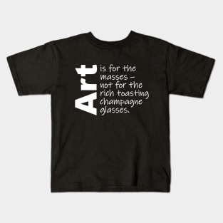 Art is for the masses. (White Text) Kids T-Shirt